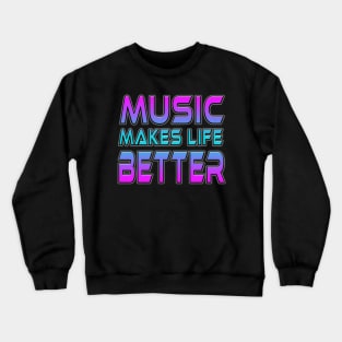 Music Makes Life Better Crewneck Sweatshirt